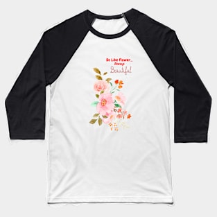 Be like flower always Beautiful.....Inspirational words with flower makes it extra beautiful... Baseball T-Shirt